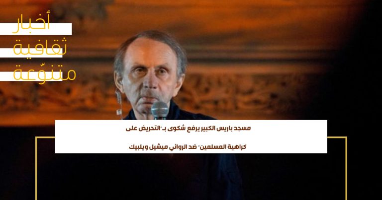 مسجد باريس الكبير يرفع شكوى بـ“التحريض على كراهية المسلمين” ضد الروائي ميشيل ويلبيك..