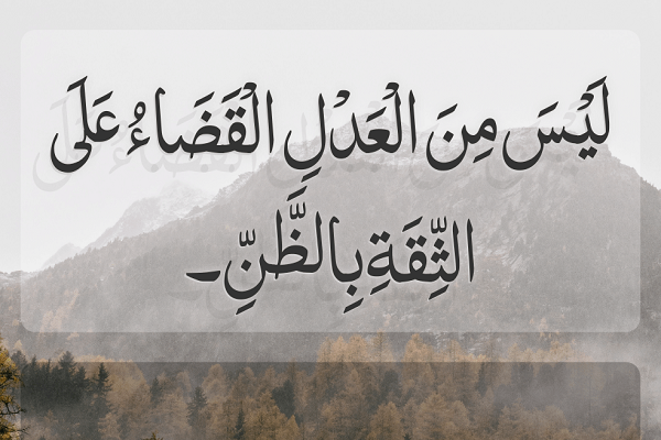 لَيْسَ مِنَ الْعَدْلِ الْقَضاءُ عَلى الثِّقَةِ بِالظَّنِّ