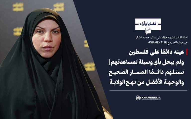 إبنة القائد الشهيد فؤاد علي شكر، خديجة شكر في حوار خاص مع KHAMENEI.IR