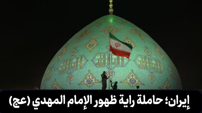 إيران؛ حاملة راية ظهور الإمام المهدي (عج)