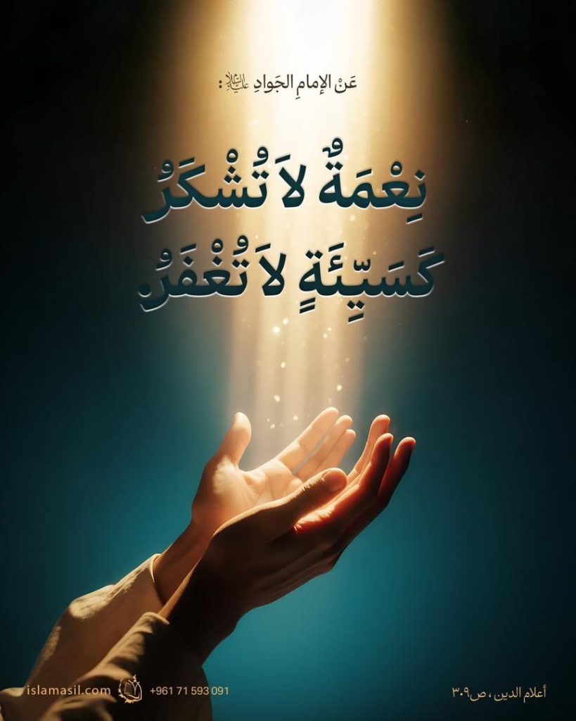 "نِعْمَةٌ لَا تُشْكَرُ كَسَيِّئةٍ لَا تُغْفَرُ."