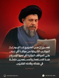 آية الله السيد الشهيد محمد باقر الصدر قدس سره : لعمري إنّ من الضروريّ لنا اليوم إبراز الجوانب التاريخيّة من حياتنا الّتي تبرهن على المواقف الجبّارة..