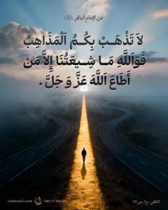 عن الإمام الباقر عليه السلام: لاَ تَذْهَبْ بِكُمُ المَذَاهِبُ فَوَاَللَّهِ مَا شِيعَتُنَا إِلاَّ ..